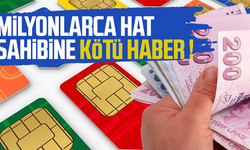 Milyonlarca hat sahibine kötü haber!