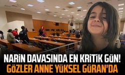 Narin davasında en kritik gün! Gözler anne Yüksel Güran'da