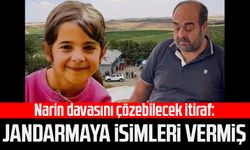 Narin davasını çözebilecek itiraf: Jandarmaya isimleri vermiş