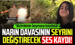 Narin davasının seyrini değiştirecek ses kaydı!