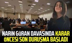 Narin Güran davasında karar öncesi son duruşma başladı