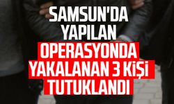 Samsun'da yapılan operasyonda yakalanan 3 kişi tutuklandı