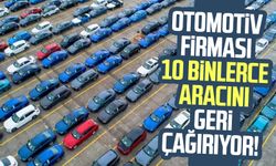 Otomotiv firması 10 binlerce aracını geri çağırıyor!