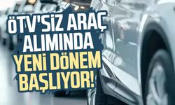 ÖTV'siz araç alımında yeni dönem başlıyor!