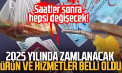 2025 yılında zamlanacak ürün ve hizmetler belli oldu: Saatler sonra hepsi değişecek!