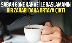 Sabah güne kahve ile başlamanın bir zararı daha ortaya çıktı