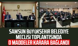 Samsun Büyükşehir Belediye Meclisi toplantısında o maddeler karara bağlandı