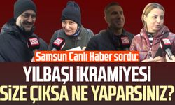 Samsun Canlı Haber sordu: Yılbaşı ikramiyesi size çıksa ne yaparsınız?