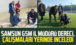 Samsun GSM İl Müdürü Feyzullah Dereci, çalışmaları yerinde inceledi