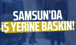 Samsun Kavak'ta iş yerine baskın!