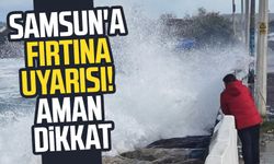 Samsun'a fırtına uyarısı! Aman dikkat