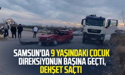 Samsun'da 9 yaşındaki çocuk direksiyonun başına geçti, dehşet saçtı