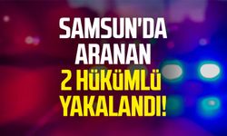 Samsun'da aranan 2 hükümlü yakalandı