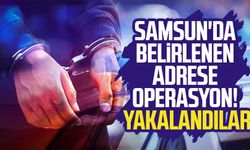 Samsun'da belirlenen adrese operasyon! Yakalandılar