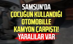 Samsun'da çocuğun kullandığı otomobille kamyon çarpıştı! Yaralılar var