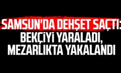 Samsun'da dehşet saçtı: Bekçiyi yaraladı, mezarlıkta yakalandı