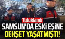 Samsun'da eski eşine dehşet yaşatmıştı! Tutuklandı