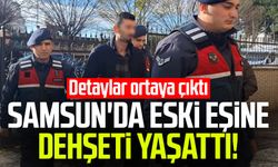 Samsun Bafra'da eski eşine dehşeti yaşattı! Detaylar ortaya çıktı