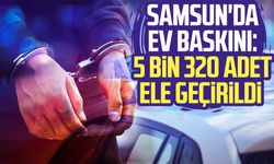 Samsun İlkadım'da ev baskını: 5 bin 320 adet ele geçirildi