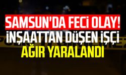 Samsun'da feci olay! İnşaattan düşen işçi ağır yaralandı