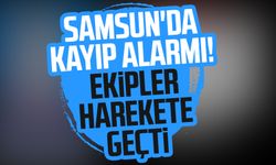 Samsun'da kayıp alarmı! Ekipler harekete geçti