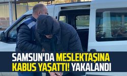 Samsun'da meslektaşına kabus yaşattı! Yakalandı