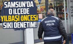 Samsun'da o ilçede yılbaşı öncesi sıkı denetim!