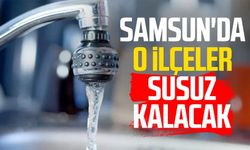 SASKİ'den flaş uyarı! Samsun'da o ilçeler susuz kalacak