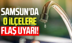 SASKİ duyurdu: Samsun'da o ilçelere flaş uyarı!