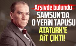 Samsun'da o yerin tapusu Atatürk'e ait çıktı!