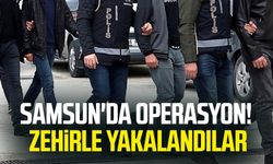 Samsun'da operasyon: Zehirle yakalandılar!