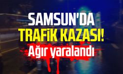 Samsun'da trafik kazası! Ağır yaralandı