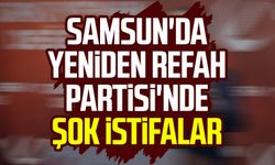 Samsun'da Yeniden Refah Partisi'nde şok istifalar