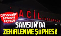 Samsun'da zehirlenme şüphesi! Çok sayıda işçi hastaneye başvurdu