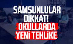 Samsunlular dikkat! Okullarda yeni tehlike