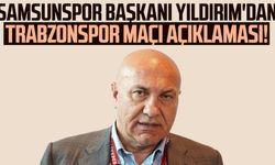 Samsunspor Başkanı Yüksel Yıldırım'dan Trabzonspor maçı açıklaması!