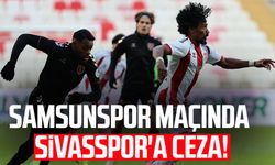 Samsunspor maçında Sivasspor'a ceza!