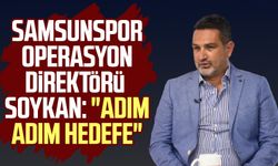 Samsunspor Operasyon Direktörü Soner Soykan: "Adım adım hedefe"