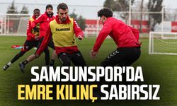 Samsunspor'da Emre Kılınç sabırsız