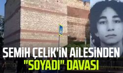 Semih Çelik'in ailesinden "soyadı" davası