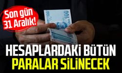 Hesaplardaki bütün paralar silinecek: Son gün 31 Aralık!