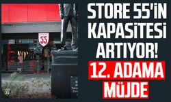 Store 55'in kapasitesi artıyor! 12. adama müjde