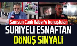 Suriyeli esnaftan dönüş sinyali: Samsun Canlı Haber'e konuştular