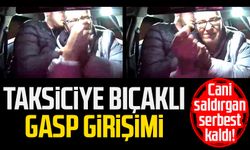 Cani saldırgan serbest kaldı! Taksiciye bıçaklı gasp girişimi