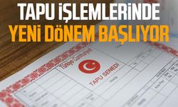 Tapu işlemlerinde yeni dönem başlıyor