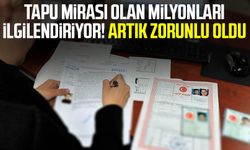 Tapu mirası olan milyonları ilgilendiriyor! Artık zorunlu oldu