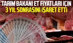 Tarım Bakanı et fiyatları için 3 yıl sonrasını işaret etti