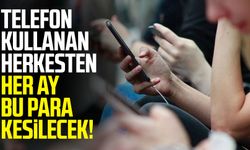 Telefon kullanan herkesten her ay bu para kesilecek!