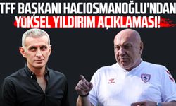 TFF Başkanı Hacıosmanoğlu'ndan Yüksel Yıldırım açıklaması!