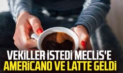 Vekiller istedi Meclis'e americano ve latte geldi